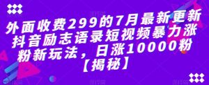 外面收费299的7月最新更新抖音励志语录短视频暴力涨粉新玩法,日涨10000粉【揭秘】网赚项目-副业赚钱-互联网创业-资源整合众享汇研习社