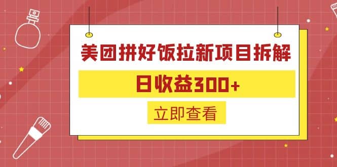 外面收费260的美团拼好饭拉新项目拆解:日收益300+网赚项目-副业赚钱-互联网创业-资源整合众享汇研习社