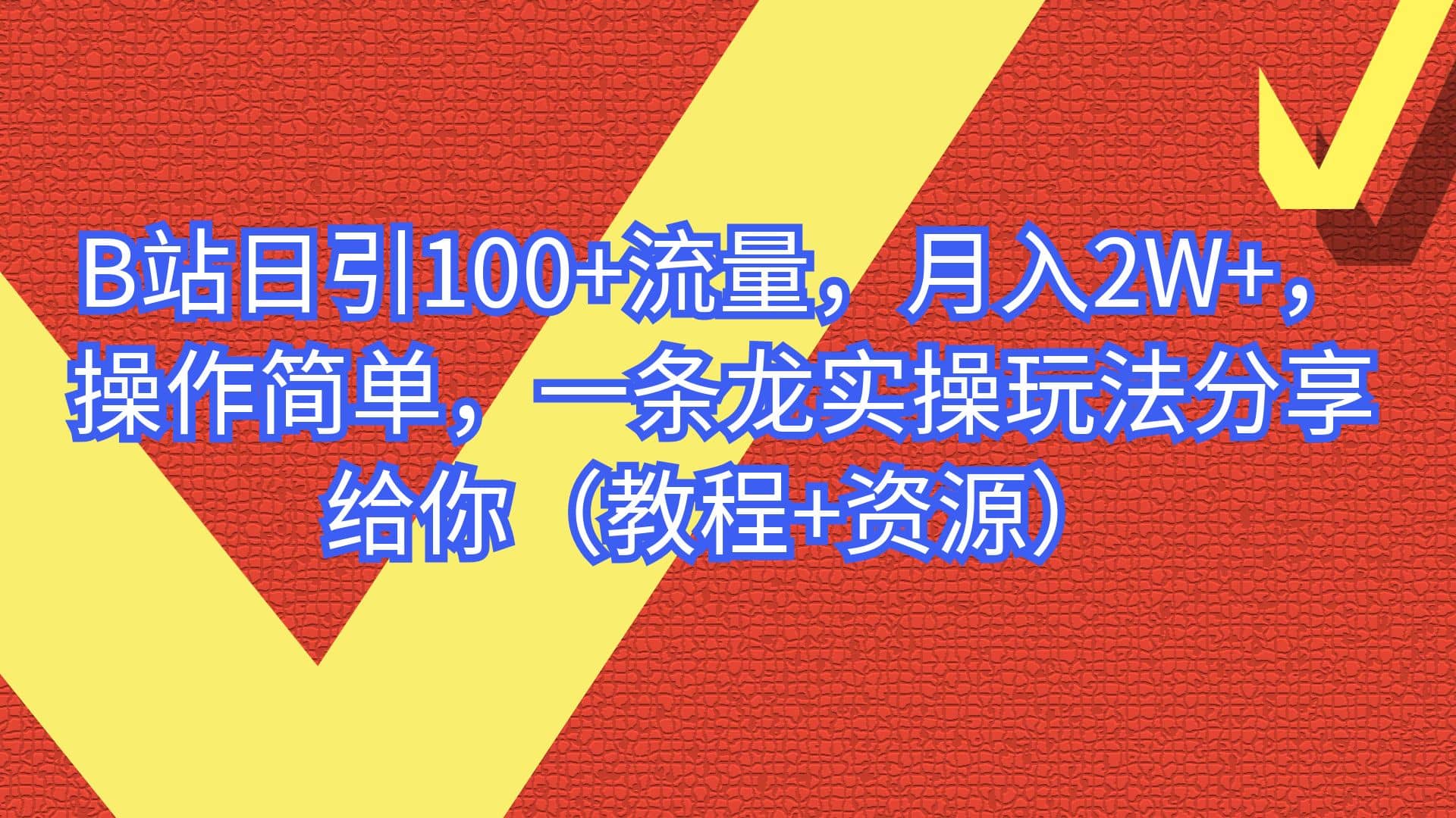 B站日引100+流量，月入2W+，操作简单，一条龙实操玩法分享给你（教程+资源）网赚项目-副业赚钱-互联网创业-资源整合众享汇研习社