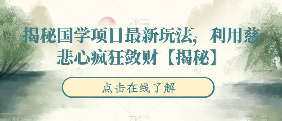 揭秘国学项目最新玩法，利用慈悲心疯狂敛财【揭秘】网赚项目-副业赚钱-互联网创业-资源整合众享汇研习社