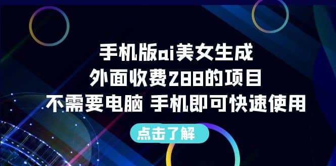 手机版ai美女生成-外面收费288的项目,不需要电脑,手机即可快速使用网赚项目-副业赚钱-互联网创业-资源整合众享汇研习社