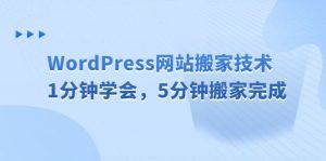 WordPress网站搬家技术，1分钟学会，5分钟搬家完成网赚项目-副业赚钱-互联网创业-资源整合众享汇研习社