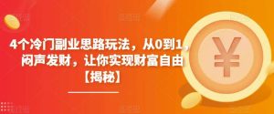 4个冷门副业思路玩法，从0到1，闷声发财，让你实现财富自由【揭秘】网赚项目-副业赚钱-互联网创业-资源整合众享汇研习社