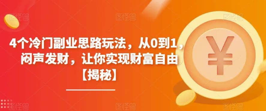 4个冷门副业思路玩法，从0到1，闷声发财，让你实现财富自由【揭秘】网赚项目-副业赚钱-互联网创业-资源整合众享汇研习社