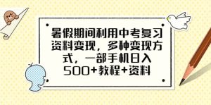 暑假期间利用中考复习资料变现,多种变现方式,一部手机日入500+教程+资料网赚项目-副业赚钱-互联网创业-资源整合众享汇研习社