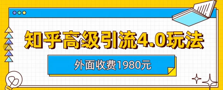 外面收费1980知乎高级引流4.0玩法，纯实操课程【揭秘】网赚项目-副业赚钱-互联网创业-资源整合众享汇研习社