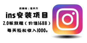 外面收费1688的蓝海ins安装项目2.0每天轻松收入1000+网赚项目-副业赚钱-互联网创业-资源整合众享汇研习社