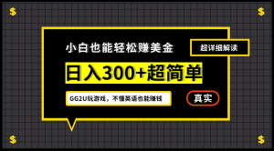 小白一周到手300刀，GG2U玩游戏赚美金，不懂英语也能赚钱网赚项目-副业赚钱-互联网创业-资源整合众享汇研习社