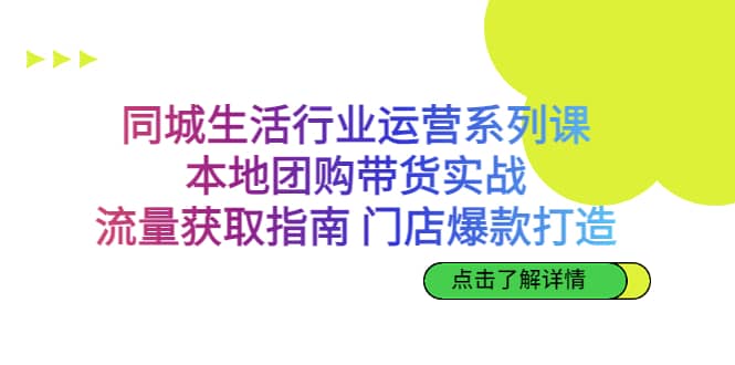 同城生活行业运营系列课:本地团购带货实战,流量获取指南 门店爆款打造网赚项目-副业赚钱-互联网创业-资源整合众享汇研习社