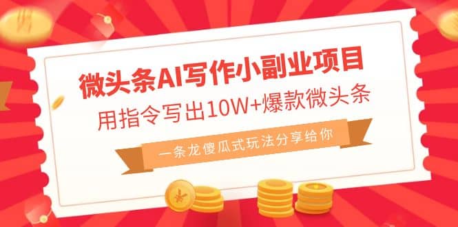 微头条AI写作小副业项目，用指令写出10W+爆款微头条，一条龙傻瓜式玩法网赚项目-副业赚钱-互联网创业-资源整合众享汇研习社