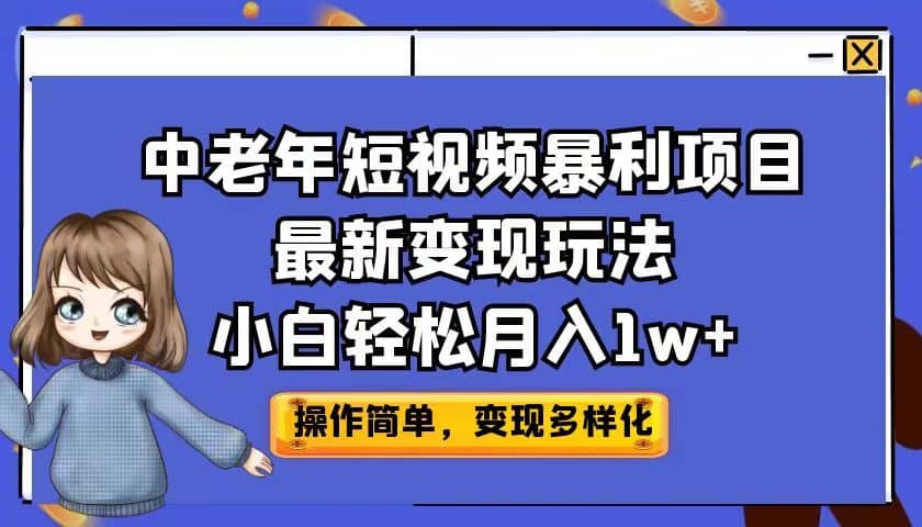 中老年短视频暴利项目最新变现玩法，小白轻松月入1w+网赚项目-副业赚钱-互联网创业-资源整合众享汇研习社