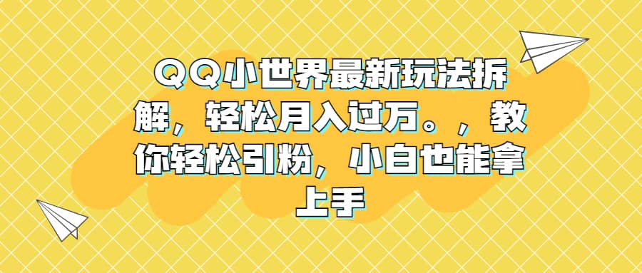 QQ小世界最新玩法拆解,轻松月入过万。教你轻松引粉,小白也能拿上手网赚项目-副业赚钱-互联网创业-资源整合众享汇研习社