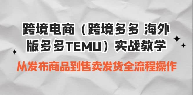 跨境电商(跨境多多 海外版多多TEMU)实操教学 从发布商品到售卖发货全流程网赚项目-副业赚钱-互联网创业-资源整合众享汇研习社