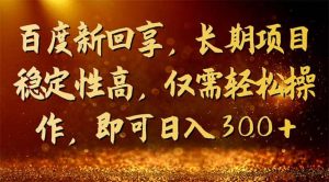 百度新回享，长期项目稳定性高，仅需轻松操作，即可日入300+网赚项目-副业赚钱-互联网创业-资源整合众享汇研习社