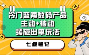 七叔冷门蓝海数码产品，主动+被动螺旋出单玩法，每天百分百出单网赚项目-副业赚钱-互联网创业-资源整合众享汇研习社