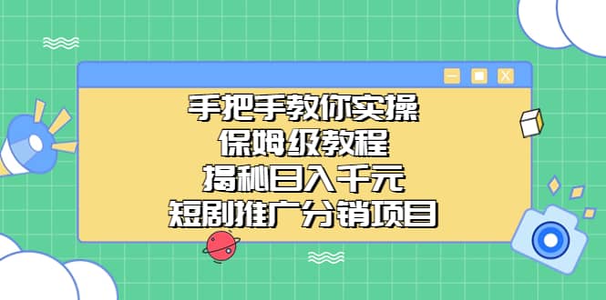 手把手教你实操!保姆级教程揭秘日入千元的短剧推广分销项目网赚项目-副业赚钱-互联网创业-资源整合众享汇研习社