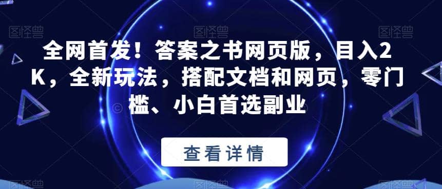 全网首发！答案之书网页版，目入2K，全新玩法，搭配文档和网页，零门槛、小白首选副业【揭秘】网赚项目-副业赚钱-互联网创业-资源整合众享汇研习社