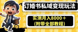订婚书私域变现玩法，实测月入8000＋(附带全部教程)【揭秘】网赚项目-副业赚钱-互联网创业-资源整合众享汇研习社