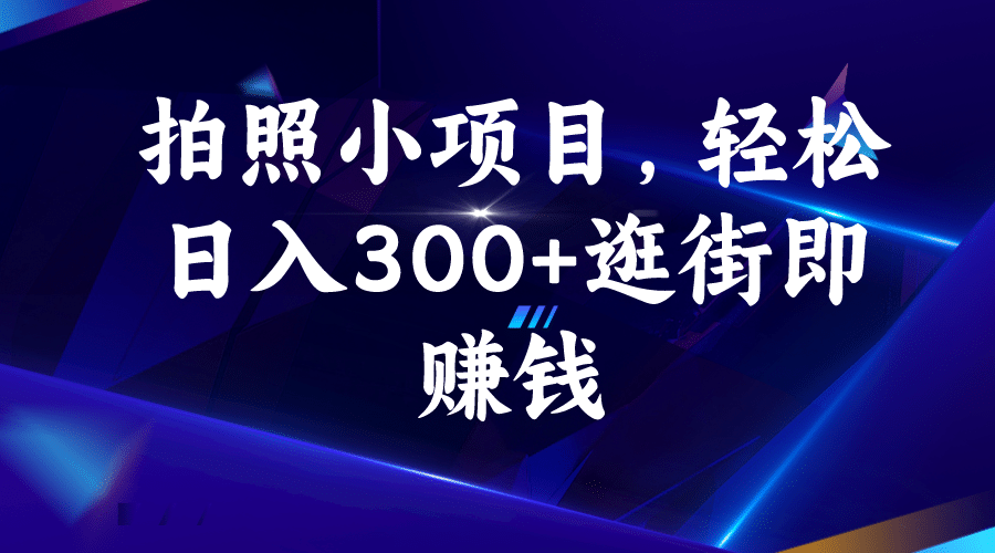 拍照小项目,轻松日入300+逛街即赚钱网赚项目-副业赚钱-互联网创业-资源整合众享汇研习社