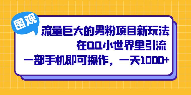 流量巨大的男粉项目新玩法，在QQ小世界里引流 一部手机即可操作，一天1000+网赚项目-副业赚钱-互联网创业-资源整合众享汇研习社