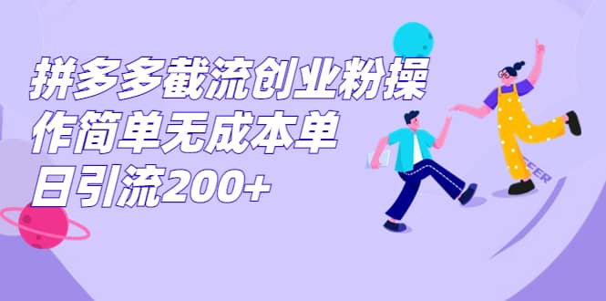 拼多多截流创业粉操作简单无成本单日引流200+网赚项目-副业赚钱-互联网创业-资源整合众享汇研习社