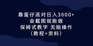 靠蛋仔派对日入3600+,会截图就能做,保姆式教学 无脑操作(教程+资料)网赚项目-副业赚钱-互联网创业-资源整合众享汇研习社
