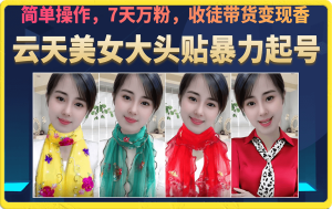 美女大头贴暴力起号教学,简单操作,7天万粉,收徒带货变现香网赚项目-副业赚钱-互联网创业-资源整合众享汇研习社