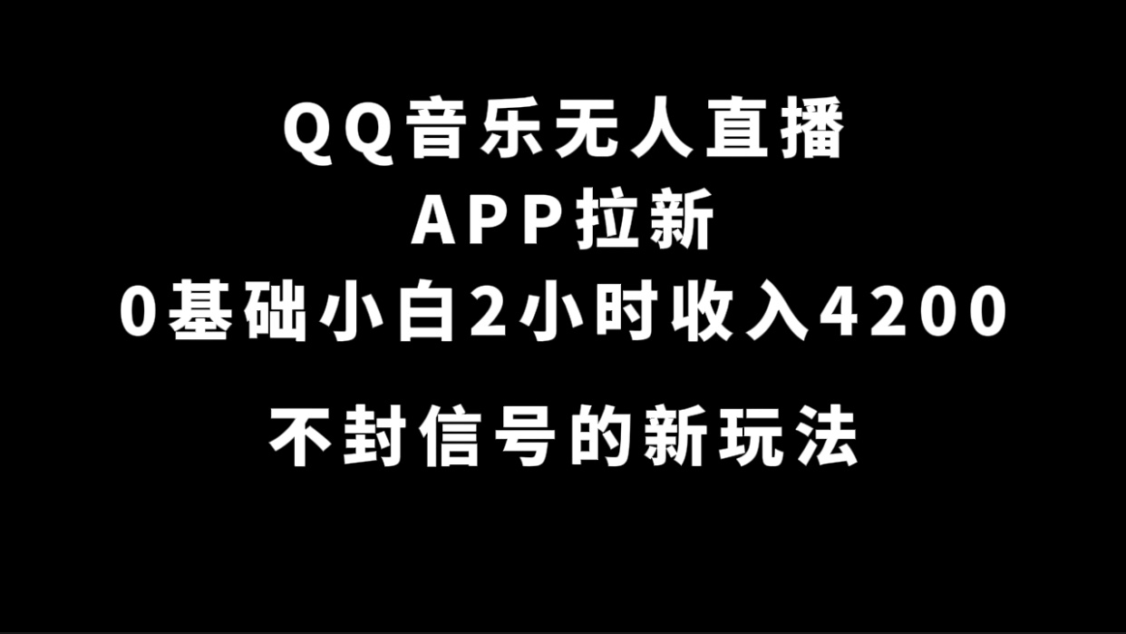 QQ音乐无人直播APP拉新,0基础小白2小时收入4200 不封号新玩法(附500G素材)网赚项目-副业赚钱-互联网创业-资源整合众享汇研习社