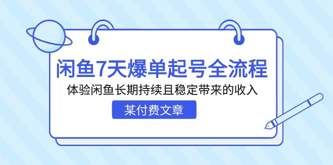 某付费文章：闲鱼7天爆单起号全流程，体验闲鱼长期持续且稳定带来的收入网赚项目-副业赚钱-互联网创业-资源整合众享汇研习社