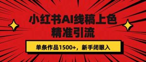 小红书AI线稿上色，精准引流，单条作品变现1500+，新手闭眼入网赚项目-副业赚钱-互联网创业-资源整合众享汇研习社