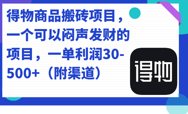 得物商品搬砖项目,一个可以闷声发财的项目,一单利润30-500+(附渠道)网赚项目-副业赚钱-互联网创业-资源整合众享汇研习社