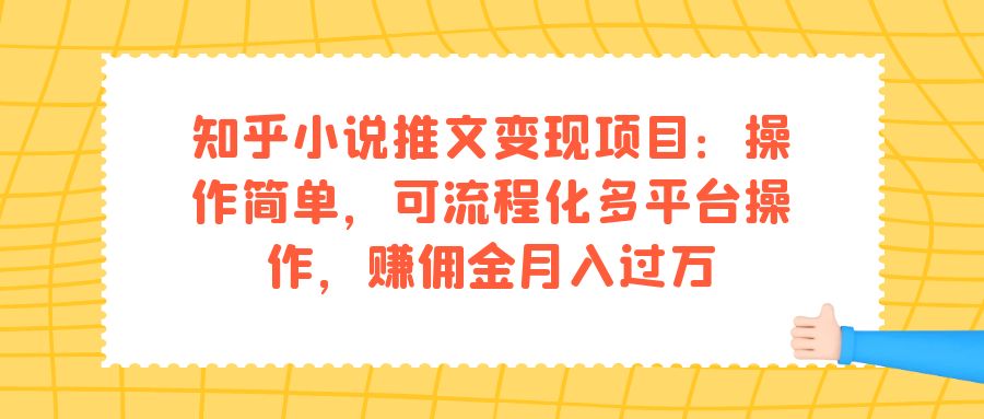 知乎小说推文变现项目:操作简单,可流程化多平台操作,赚佣金月入过万网赚项目-副业赚钱-互联网创业-资源整合众享汇研习社