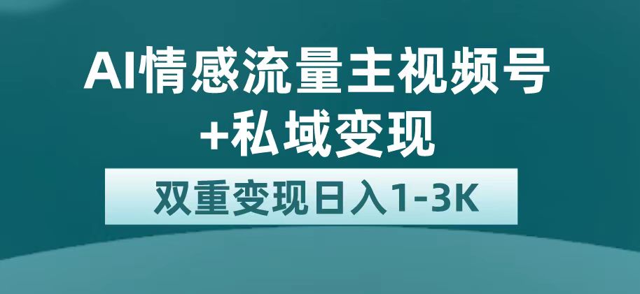 最新AI情感流量主掘金+私域变现，日入1K，平台巨大流量扶持网赚项目-副业赚钱-互联网创业-资源整合众享汇研习社