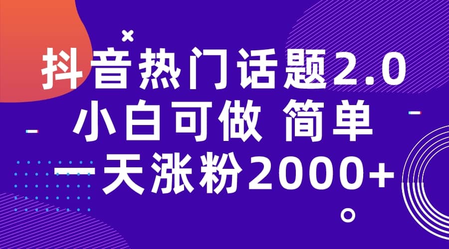 抖音热门话题玩法2.0，一天涨粉2000+（附软件+素材）网赚项目-副业赚钱-互联网创业-资源整合众享汇研习社