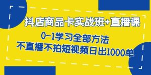 抖店商品卡实战班+直播课-8月 0-1学习全部方法 不直播不拍短视频日出1000单网赚项目-副业赚钱-互联网创业-资源整合众享汇研习社