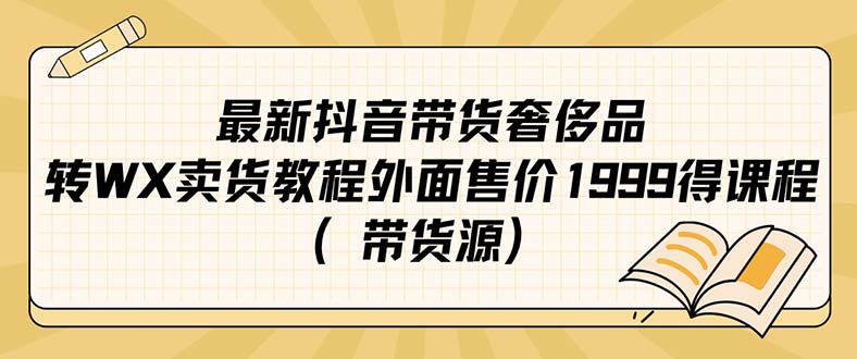 最新抖音奢侈品转微信卖货教程外面售价1999的课程（带货源）网赚项目-副业赚钱-互联网创业-资源整合众享汇研习社