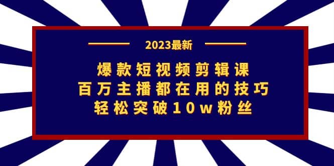爆款短视频剪辑课:百万主播都在用的技巧,轻松突破10w粉丝网赚项目-副业赚钱-互联网创业-资源整合众享汇研习社