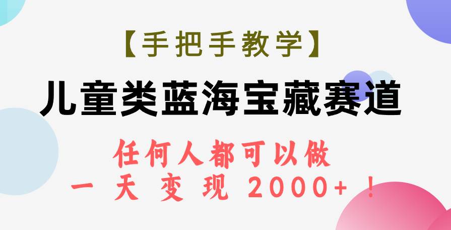 【手把手教学】儿童类蓝海宝藏赛道,任何人都可以做,一天轻松变现2000+!网赚项目-副业赚钱-互联网创业-资源整合众享汇研习社