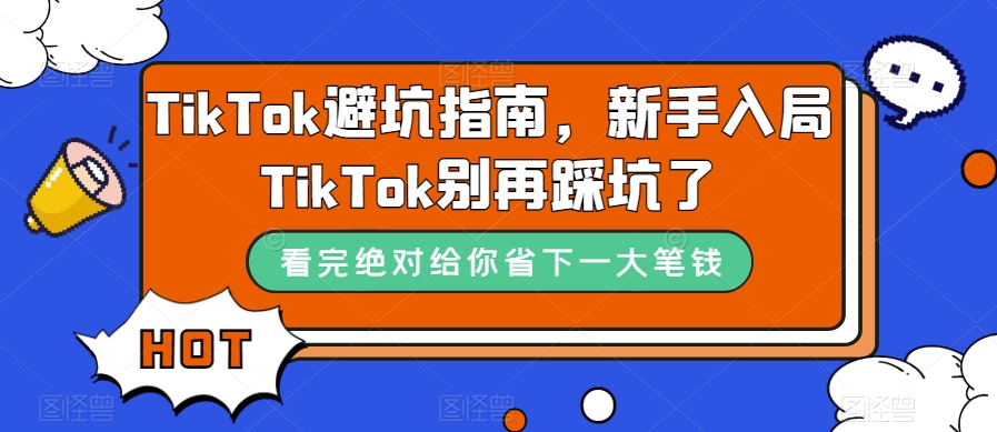 TikTok·避坑指南，新手入局Tk别再踩坑了（10节课）网赚项目-副业赚钱-互联网创业-资源整合众享汇研习社