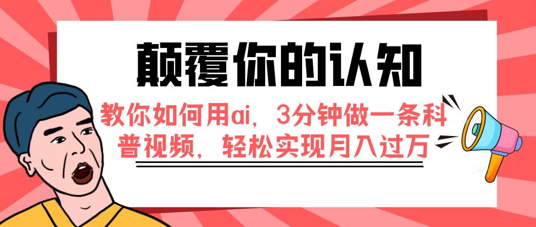 颠覆你的认知,教你如何用ai,3分钟做一条科普视频,轻松实现月入过万网赚项目-副业赚钱-互联网创业-资源整合众享汇研习社