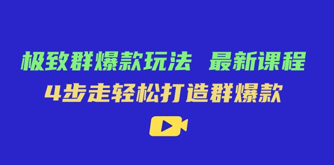 极致·群爆款玩法,最新课程,4步走轻松打造群爆款网赚项目-副业赚钱-互联网创业-资源整合众享汇研习社