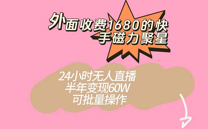 外面收费1680的快手磁力聚星项目，24小时无人直播 半年变现60W，可批量操作网赚项目-副业赚钱-互联网创业-资源整合众享汇研习社