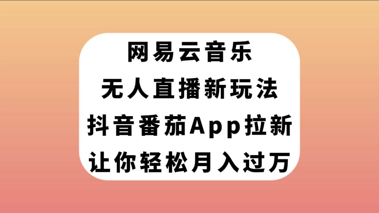网易云音乐无人直播新玩法,抖音番茄APP拉新,让你轻松月入过万网赚项目-副业赚钱-互联网创业-资源整合众享汇研习社