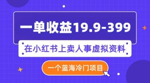 一单收益19.9-399，一个蓝海冷门项目，在小红书上卖人事虚拟资料网赚项目-副业赚钱-互联网创业-资源整合众享汇研习社