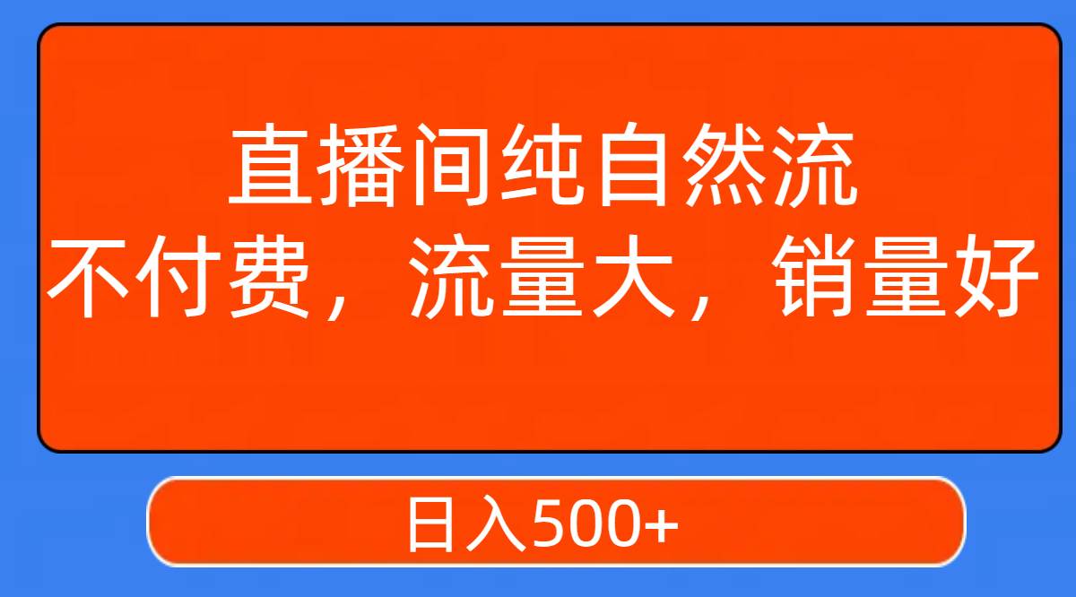直播间纯自然流，不付费，流量大，销量好，日入500+网赚项目-副业赚钱-互联网创业-资源整合众享汇研习社