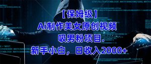 【保姆级】  制作Ai美女原创视频吸男粉项目.小白日收入2000+（附素材工具）网赚项目-副业赚钱-互联网创业-资源整合众享汇研习社