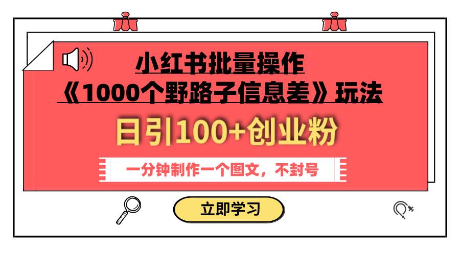 小红书批量操作《1000个野路子信息差》玩法 日引100+创业粉 一分钟一个图文网赚项目-副业赚钱-互联网创业-资源整合众享汇研习社
