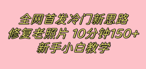 全网首发冷门新思路,修复老照片,10分钟收益150+,适合新手操作的项目网赚项目-副业赚钱-互联网创业-资源整合众享汇研习社