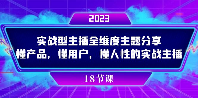 实操型主播全维度主题分享,懂产品,懂用户,懂人性的实战主播网赚项目-副业赚钱-互联网创业-资源整合众享汇研习社