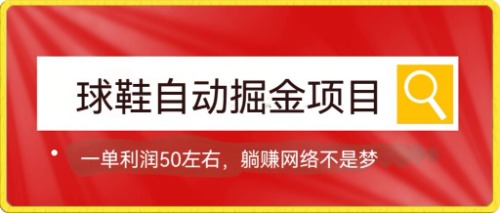 球鞋自动掘金项目,0投资,每单利润50+躺赚变现不是梦网赚项目-副业赚钱-互联网创业-资源整合众享汇研习社